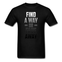 Find a Way or Fade Away T-Shirt - black