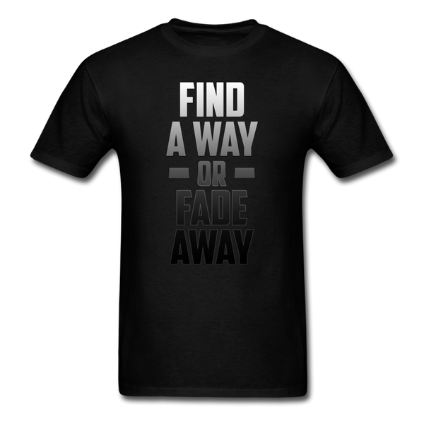 Find a Way or Fade Away T-Shirt - black