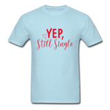 Yep, Still Single T-Shirt - powder blue