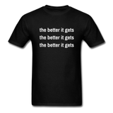 The Better It Gets T-Shirt - black