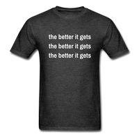 The Better It Gets T-Shirt - heather black