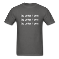 The Better It Gets T-Shirt - charcoal